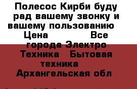 Полесос Кирби буду рад вашему звонку и вашему пользованию. › Цена ­ 45 000 - Все города Электро-Техника » Бытовая техника   . Архангельская обл.